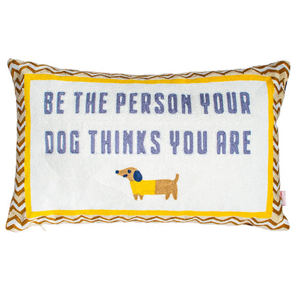 Be the Person Your Dog Thinks You Are Cushion